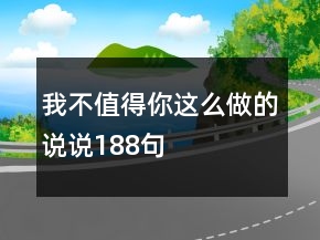 我不值得你這么做的說說188句