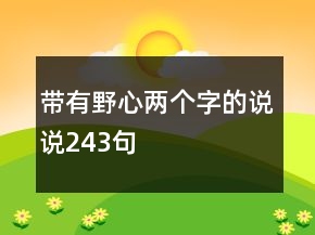 帶有野心兩個(gè)字的說說243句