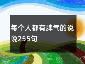 每個(gè)人都有脾氣的說(shuō)說(shuō)255句