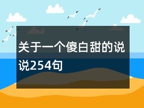 關(guān)于一個(gè)傻白甜的說(shuō)說(shuō)254句
