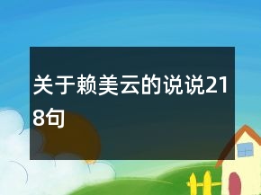關(guān)于賴(lài)美云的說(shuō)說(shuō)218句