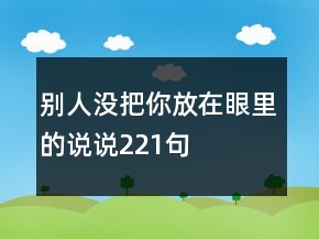 別人沒把你放在眼里的說說221句
