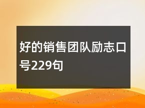 好的銷(xiāo)售團(tuán)隊(duì)勵(lì)志口號(hào)229句