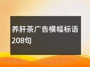 養(yǎng)肝茶廣告橫幅標(biāo)語208句