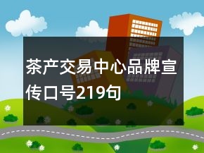 茶產(chǎn)交易中心品牌宣傳口號(hào)219句