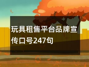 玩具租售平臺(tái)品牌宣傳口號(hào)247句