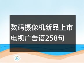數(shù)碼攝像機新品上市電視廣告語258句