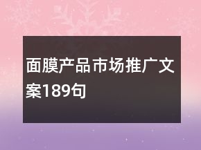 面膜產(chǎn)品市場推廣文案189句