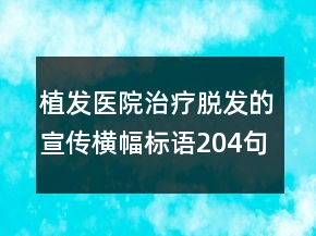 植發(fā)醫(yī)院治療脫發(fā)的宣傳橫幅標(biāo)語(yǔ)204句