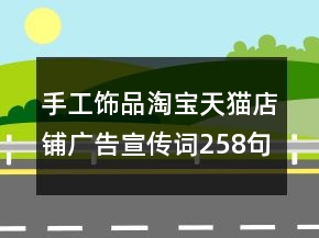 手工飾品淘寶天貓店鋪廣告宣傳詞258句