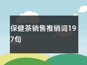 保健茶銷售推銷詞197句