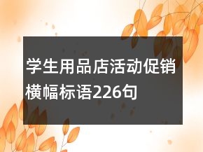 學(xué)生用品店活動促銷橫幅標(biāo)語226句