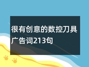 很有創(chuàng)意的數(shù)控刀具廣告詞213句