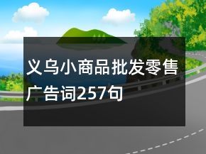 義烏小商品批發(fā)零售廣告詞257句