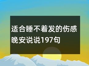 適合睡不著發(fā)的傷感晚安說說197句