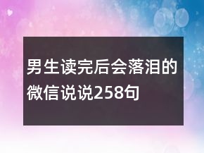 男生讀完后會(huì)落淚的微信說(shuō)說(shuō)258句