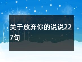 關(guān)于放棄你的說說227句