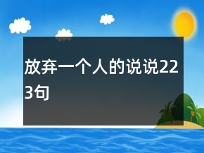放棄一個(gè)人的說(shuō)說(shuō)223句