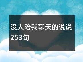沒(méi)人陪我聊天的說(shuō)說(shuō)253句