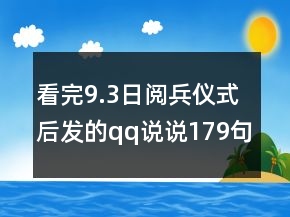 看完9.3日閱兵儀式后發(fā)的qq說(shuō)說(shuō)179句