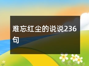 難忘紅塵的說說236句