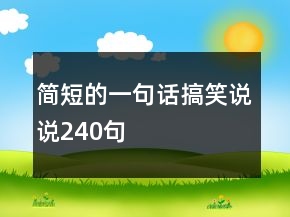 簡短的一句話搞笑說說240句