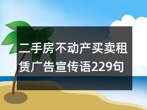 二手房不動(dòng)產(chǎn)買賣租賃廣告宣傳語(yǔ)229句