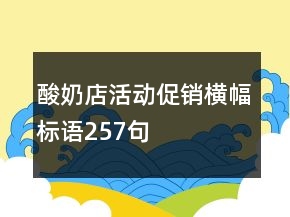 酸奶店活動促銷橫幅標(biāo)語257句