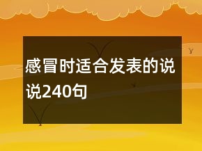 感冒時適合發(fā)表的說說240句