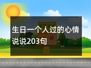 生日一個(gè)人過的心情說說203句
