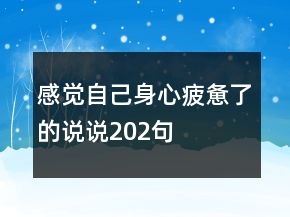 感覺自己身心疲憊了的說說202句