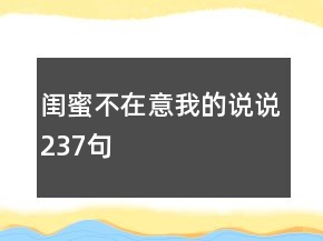閨蜜不在意我的說(shuō)說(shuō)237句