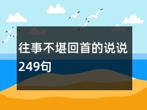 往事不堪回首的說(shuō)說(shuō)249句
