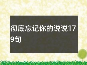 徹底忘記你的說(shuō)說(shuō)179句