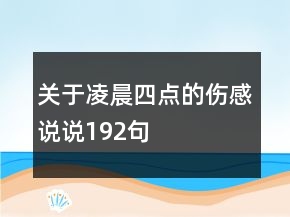 關(guān)于凌晨四點(diǎn)的傷感說(shuō)說(shuō)192句