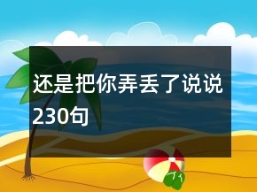 還是把你弄丟了說說230句