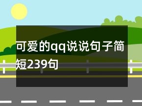 可愛的qq說說句子簡(jiǎn)短239句
