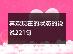 喜歡現(xiàn)在的狀態(tài)的說說221句