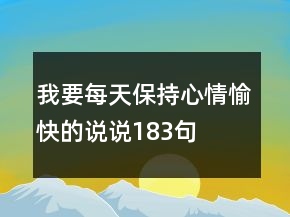 我要每天保持心情愉快的說說183句