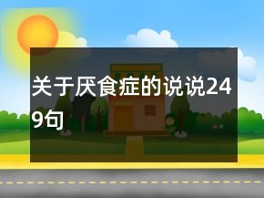 關(guān)于厭食癥的說(shuō)說(shuō)249句