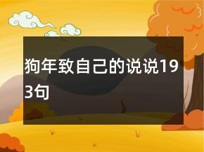 狗年致自己的說(shuō)說(shuō)193句