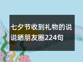 七夕節(jié)收到禮物的說說曬朋友圈224句