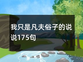 我只是凡夫俗子的說(shuō)說(shuō)175句