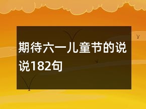 期待六一兒童節(jié)的說說182句