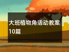 大班植物角活動(dòng)教案10篇