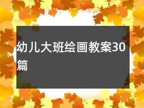 幼兒大班繪畫教案30篇