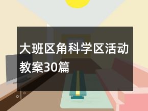 大班區(qū)角科學(xué)區(qū)活動教案30篇