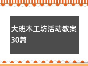 大班木工坊活動(dòng)教案30篇