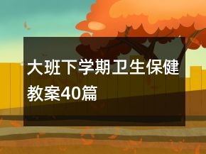 大班下學(xué)期衛(wèi)生保健教案40篇