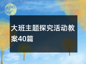 大班主題探究活動教案40篇